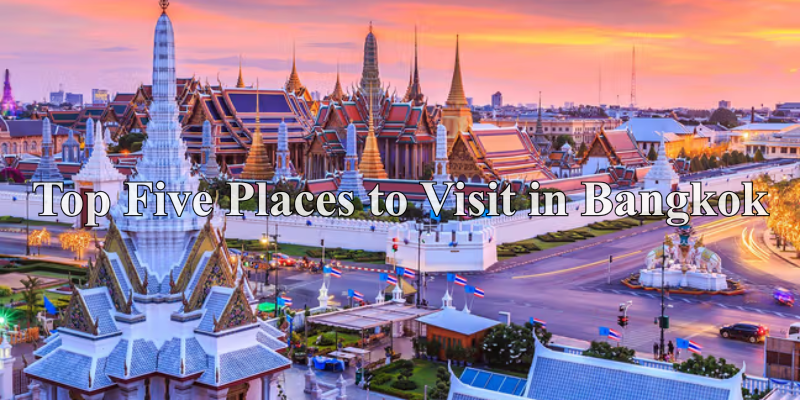 Top Five Places to Visit in Bangkok